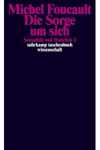 Foucault, Michel: Sexualität und Wahrheit; Teil: Bd. 3. , Die Sorge um sich.   - übers. von Ulrich Raulff u. Walter Seitter / Suhrkamp-Taschenbuch Wissenschaft ; 718