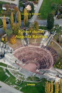 Führer durch Augusta Raurica: Herausgegeben von der Historischen und Antiquarischen Gesellschaft zu Basel