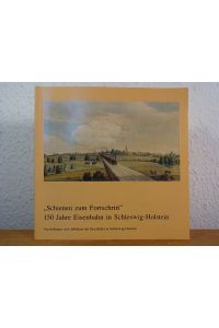 Schienen zum Fortschritt. 150 Jahre Eisenbahn in Schleswig-Holstein. Ausstellungen zum Jubiläum der Eisenbahn in Schleswig-Holstein