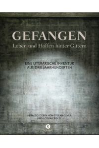 Gefangen: Leben und Hoffen hinter Gittern. Eine literarische Inventur aus drei Jahrhunderten.