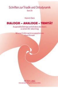 DIALOGIK - ANALOGIE - TRINITÄT  - Ausgewählte Beiträge und Aufsätze des Autors zu seinem 80. Geburtstag- Mit einer Einführung herausgegeben von Erwin Schadel