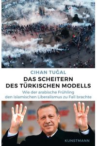 Das Scheitern des Türkischen Modells  - Wie der arabische Frühling den islamischen Liberalismus zu Fall brachte