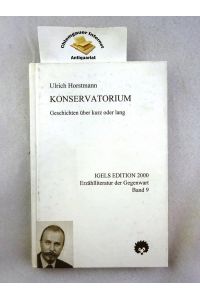 Konservatorium : Geschichten über kurz oder lang.   - Herausgegeben und mit einem Nachwort versehen von Klaus Steintal / Igels Edition 2000 ; Bd. 9