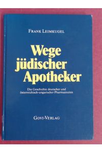 Wege jüdischer Apotheker.   - Die Geschichte deutscher und österreichisch-ungarischer Pharmazeuten.