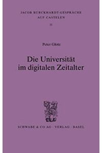 Die Universität im digitalen Zeitalter (Jacob Burckhardt-Gespräche auf Castelen, Band 11).