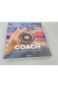 Photoshop Elements 2018 - Coach : ihr persönlicher Trainer: wissen, wie es geht  - Angela Wulf