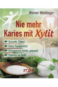 Nie mehr Karies mit Xylit : gesunde Zähne! - keine Parodontitis! - Osteoporose-Gefahr gebannt! - Diabetes im Griff!.
