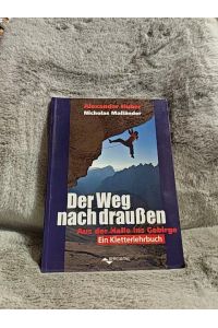 Der Weg nach draußen : aus der Halle ins Gebirge : ein Kletterlehrbuch.   - Alexander Huber, Nicholas Mailänder