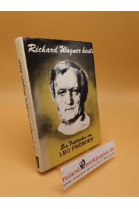 Richard Wagner heute ; Wesen, Werk, Verwirklichung ; e. Triptychon