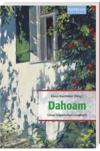 Dahoam: Unser bayerisches Lesebuch  - Unser bayerisches Lesebuch
