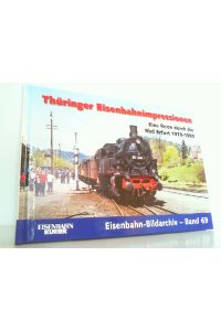 Thüringer Eisenbahnimpressionen: Eine Reise durch die Rbd Erfurt 1970-1990.   - Eisenbahn-Bildarchiv Band 69.