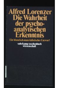 Die Wahrheit der psychoanalytischen Erkenntnis : e. histor. -materialist. Entwurf.   - Suhrkamp-Taschenbuch Wissenschaft ; 173