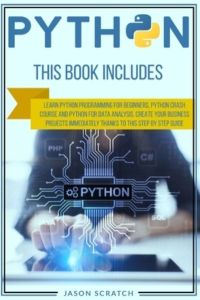 Python: This Book Includes: Learn Python Programming for Beginners, Python Crash Course and Python for Data Analysis. Create Your Business Projects Immediately Thanks to This Step by Step Guide