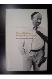 Martin Heidegger. Der gottlose Priester. Psychogramm eines Denkers
