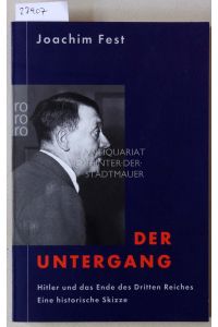 Der Untergang: Hitler und das Ende des Dritten Reiches. Eine historische Skizze.