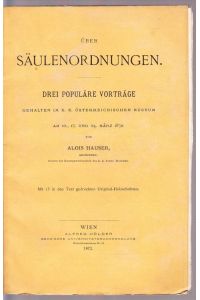 Über Säulenordnungen. Drei populäre Vorträge gehalten im k. k. österreichischen Museum am 10. , 17. und 24. März 1872.