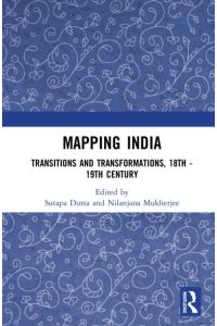Mapping India: Transitions and Transformations, 18th-19th Century: Transitions and Transformations, 18th–19th Century