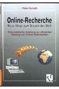 Online-Recherche : neue Wege zum Wissen der We. Eine praktische Anleitung zur effizienten Nutzung von Online-Datenbanken.