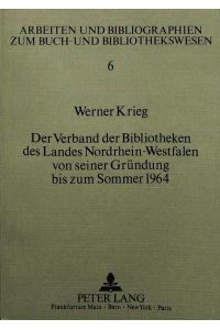 Der Verband der Bibliotheken des Landes Nordrhein-Westfalen von seiner Gründung bis zum Sommer 1964.   - (=Arbeiten und Bibliographien zum Buch- und Bibliothekswesen ; Bd. 6).