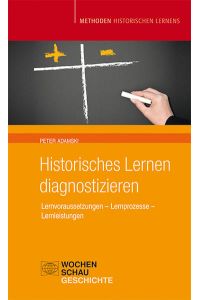 Historisches Lernen Diagnostizieren: Lernvoraussetzungen ? Lernprozesse ? Lernleistung (Methoden Historischen Lernens)