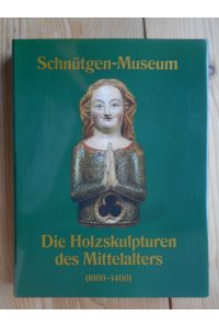 Schnütgen-Museum : Die Holzskulpturen des Mittelalters (1000 - 1400).   - bearbeitet von Ulrike Bergmann