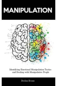 Manipulation: Identifying Emotional Manipulation Tactics and Dealing with Manipulative People