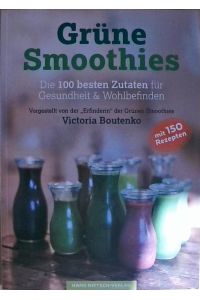 Grüne Smoothies: Die 100 besten Zutaten für Gesundheit & Wohlbefinden