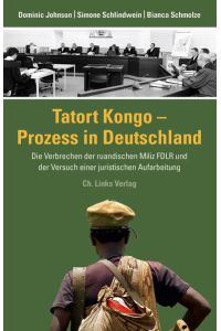 Tatort Kongo - Prozess in Deutschland: Die Verbrechen der ruandischen Miliz FDLR und der Versuch einer juristischen Aufarbeitung
