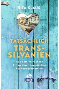 Tatsächlich Transsilvanien  - Aus dem verrückten Alltag einer bayerischen Auswandererfamilie