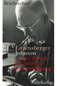 »fuer Zwecke der brutalen Verstaendigung«: Hans Magnus Enzensberger ? Uwe Johnson. Der Briefwechsel