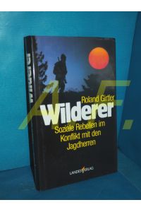 Wilderer : soziale Rebellen im Konflikt mit d. Jagdherren