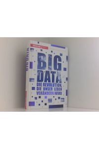 Big Data: Die Revolution, die unser Leben verändern wird  - die Revolution, die unser Leben verändern wird
