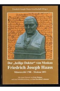 Der heilige Doktor von Moskau: Friedrich Joseph Haass, Münstereifel 1780 - Moskau 1853. --