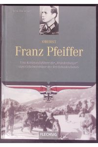 Oberst Franz Pfeiffer.   - Vom Kommandoführer der Brandenburger zum Geheimnisträger des Reichsbankschatzes.