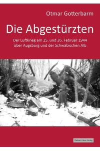 Die Abgestürzten: Der Luftkrieg am 25. und 26. Februar 1944 über Augsburg und der Schwäbischen Alb  - Der Luftkrieg am 25. und 26. Februar 1944 über Augsburg und der Schwäbischen Alb
