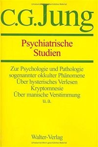 Psychiatrische Studien.   - [Hrsg.: Marianne Niehus-Jung ... Unter Mitarb. von Lilly Jung-Merker ; Elisabeth Rüf] / Jung, C. G.: Gesammelte Werke ; Bd. 1