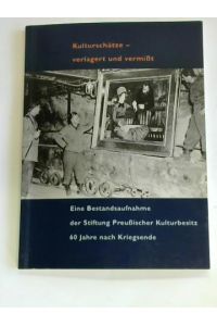 Kulturschätze - verlagert und vermißt. Eine Bestandsaufnahme der Stiftung Preußischer Kulturbesitz. 60 Jahre nach Kriegsende