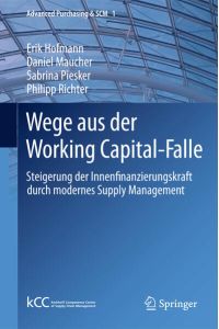 Wege aus der Working Capital-Falle: Steigerung der Innenfinanzierungskraft durch modernes Supply Management (Advanced Purchasing & SCM, 1, Band 1)