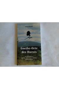 Goethe-Orte des Harzes. Ein Reiseführer auf den Spuren des Fichters und Geologen
