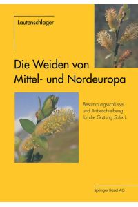 Die Weiden von Mittel- und Nordeuropa  - Bestimmungsschlüssel und Artbeschreibungen für die Gattung Salix L.