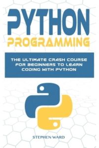 Python Programming: The Ultimate Crash Course For Beginners To Learn Coding With Python