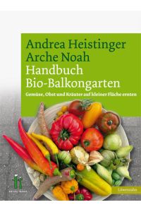 Handbuch Bio-Balkongarten. Gemüse, Obst und Kräuter auf kleiner Fläche ernten  - Gemüse, Obst und Kräuter auf kleiner Fläche ernten