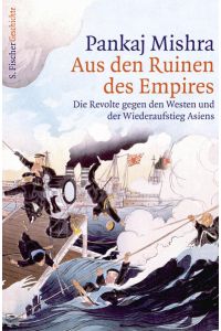 Aus den Ruinen des Empires: Die Revolte gegen den Westen und der Wiederaufstieg Asiens  - Die Revolte gegen den Westen und der Wiederaufstieg Asiens