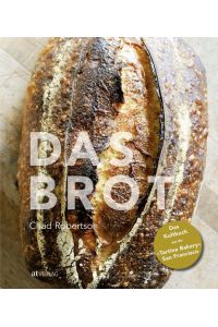 Das Brot: Das Kultbuch aus der »Tartine Bakery« San Francisco  - Das Kultbuch aus der »Tartine Bakery« San Francisco