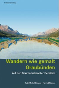 Wandern wie gemalt Graubünden: Auf den Spuren bekannter Gemälde (Lesewanderbuch)  - Auf den Spuren bekannter Gemälde