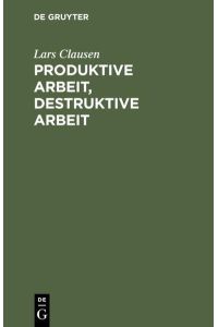 Produktive Arbeit, destruktive Arbeit: Soziologische Grundlagen