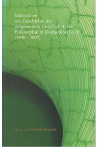 Materialien zur Geschichte der Allgemeinen Gesellschaft für Philosophie in Deutschland e. V. (1950-2002).   - Hrsg. von Wolfram Hogrebe unter Mitarbeit von Volker Böhnigk und Kati Müller.