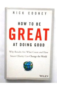 How to Be Great at Doing Good: Why Results Are What Count and How Smart Charity Can Change the World.