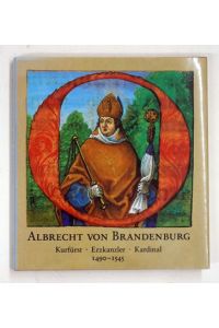 Albrecht von Brandenburg. Kurfürst, Erzkanzler, Kardinal ; 1490 - 1545. .