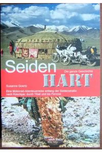 Seidenhart  - : die ganze Geschichte. Eine Motorrad-Abenteuerreise entlang der Seidenstraße nach Kaschgar, durch Tibet und bis Fernost.